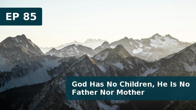 Thumbnail for EP 85 - God Has No Children, He Is No Father Nor Mother